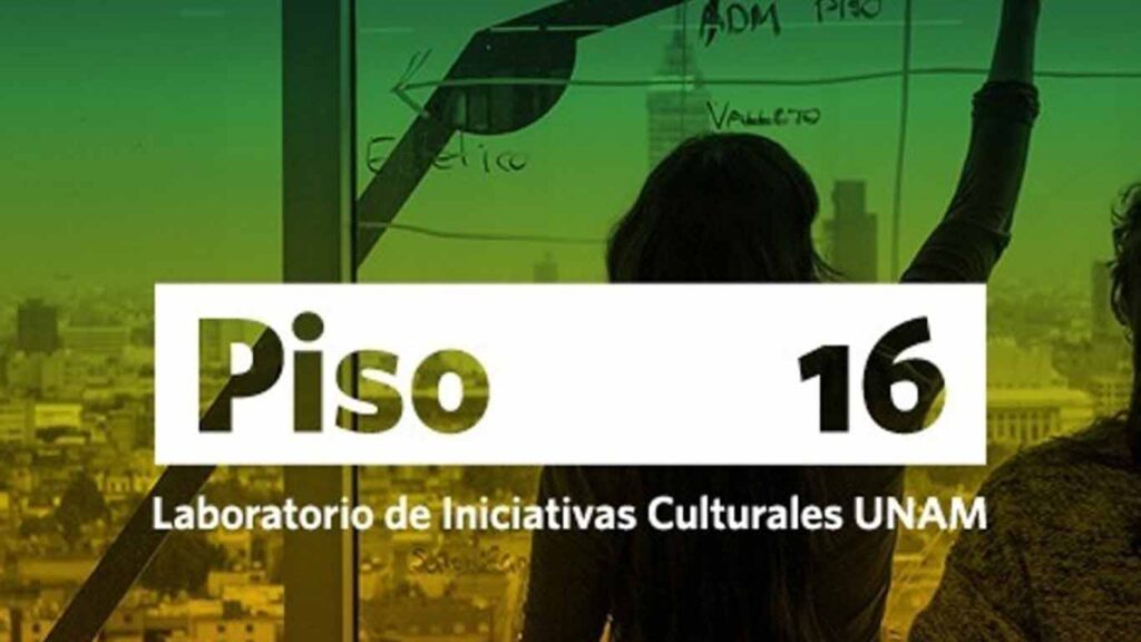Tienes una iniciativa cultural acércate a Piso 16 UNAM Global