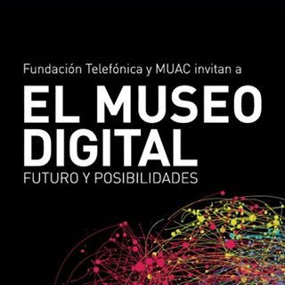 El museo digital. Futuros y posibilidades Museo Universitario Arte Contemporáneo (MUAC)
