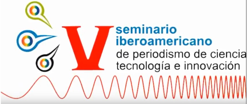 V Seminario Iberoamericano de Periodismo de Ciencia, Tecnología e Innovación /Conacyt