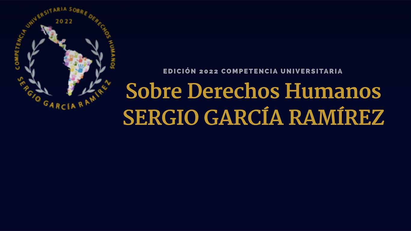 Inicia la X Edición de la Competencia Universitaria sobre Derechos Humanos Sergio García Ramírez