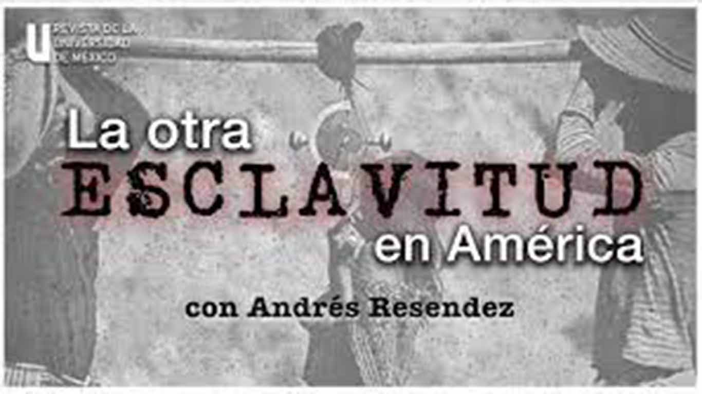 La otra esclavitud en América con Andrés Resendez | Revista de la Universidad